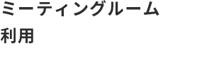 ミーティングルーム利用